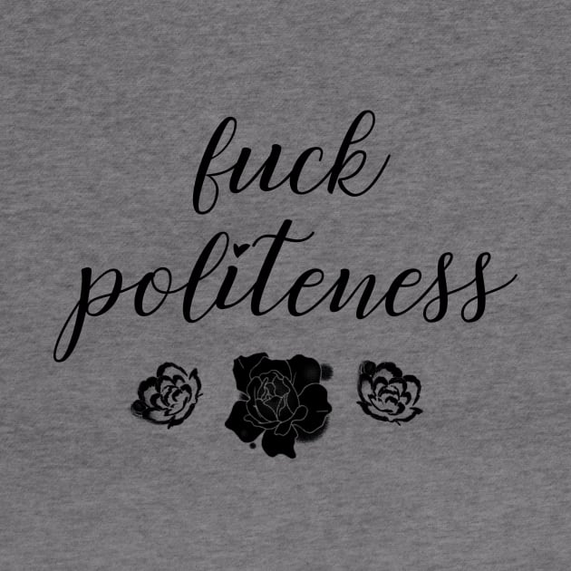 Fuck Politeness by tachibonbons